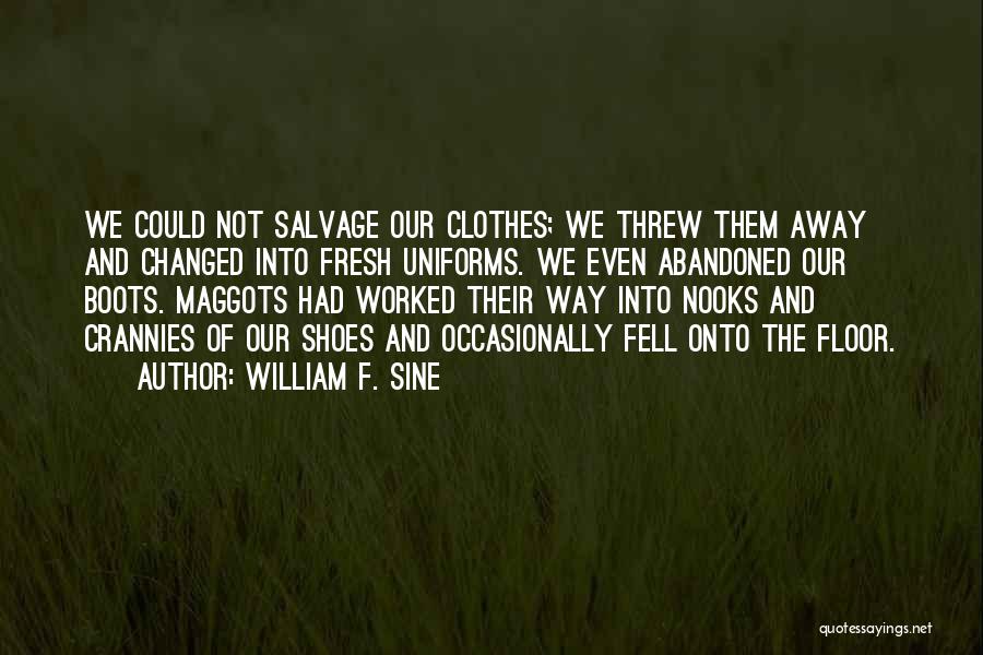 William F. Sine Quotes: We Could Not Salvage Our Clothes; We Threw Them Away And Changed Into Fresh Uniforms. We Even Abandoned Our Boots.