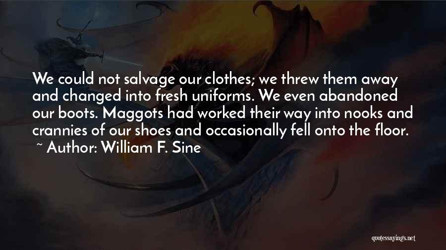 William F. Sine Quotes: We Could Not Salvage Our Clothes; We Threw Them Away And Changed Into Fresh Uniforms. We Even Abandoned Our Boots.