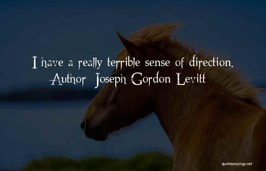 Joseph Gordon-Levitt Quotes: I Have A Really Terrible Sense Of Direction.