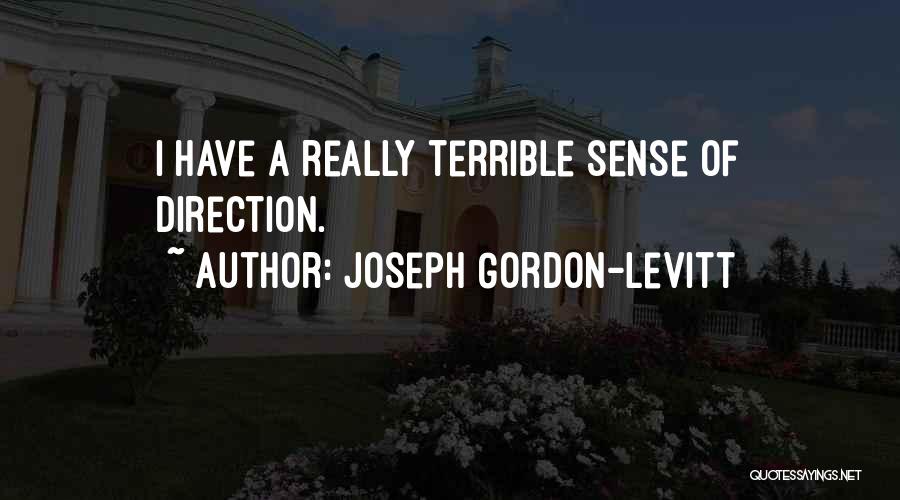 Joseph Gordon-Levitt Quotes: I Have A Really Terrible Sense Of Direction.