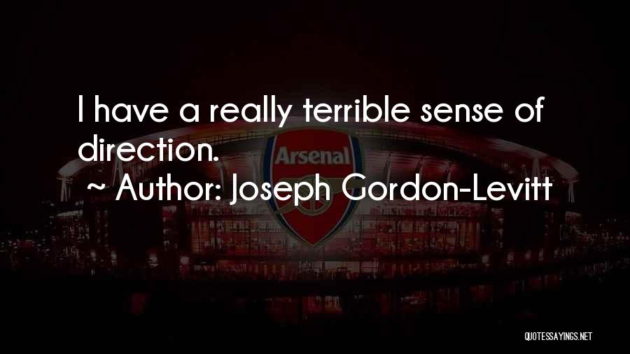 Joseph Gordon-Levitt Quotes: I Have A Really Terrible Sense Of Direction.