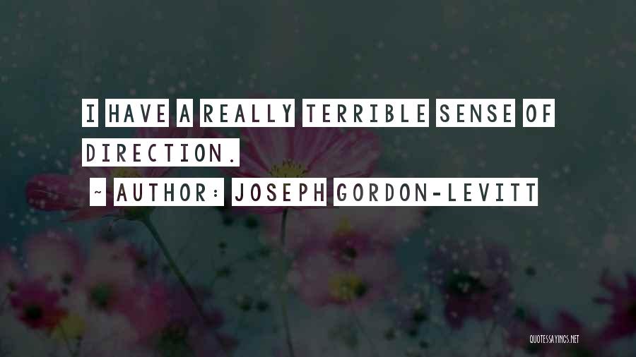 Joseph Gordon-Levitt Quotes: I Have A Really Terrible Sense Of Direction.