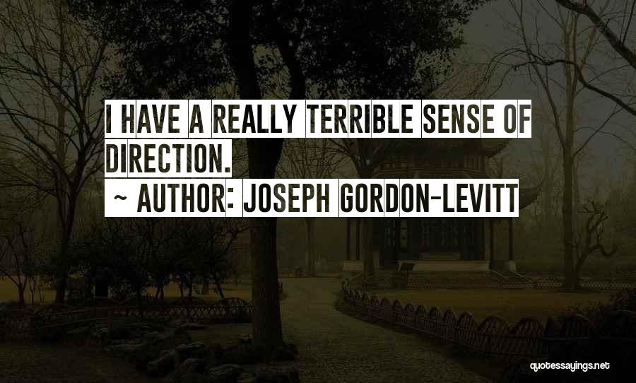 Joseph Gordon-Levitt Quotes: I Have A Really Terrible Sense Of Direction.