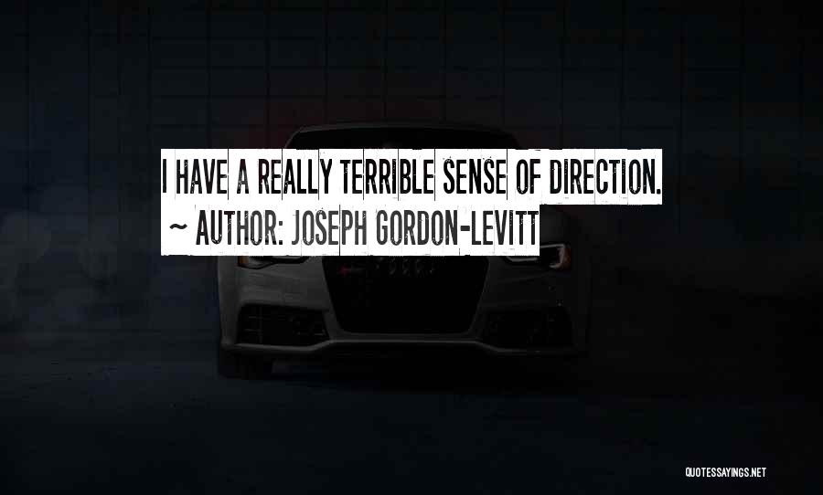 Joseph Gordon-Levitt Quotes: I Have A Really Terrible Sense Of Direction.
