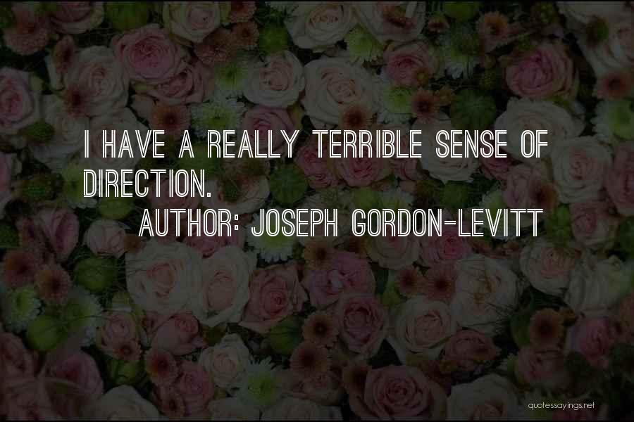 Joseph Gordon-Levitt Quotes: I Have A Really Terrible Sense Of Direction.