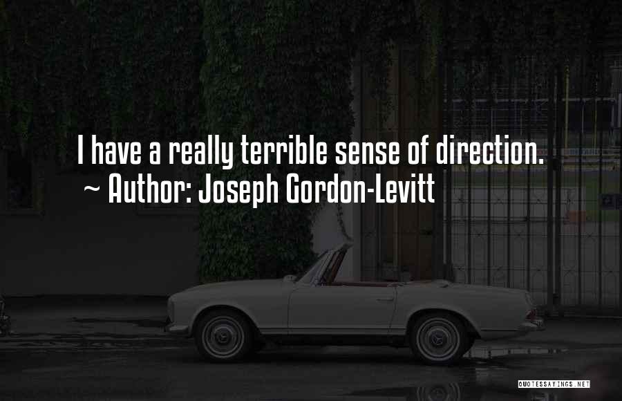 Joseph Gordon-Levitt Quotes: I Have A Really Terrible Sense Of Direction.