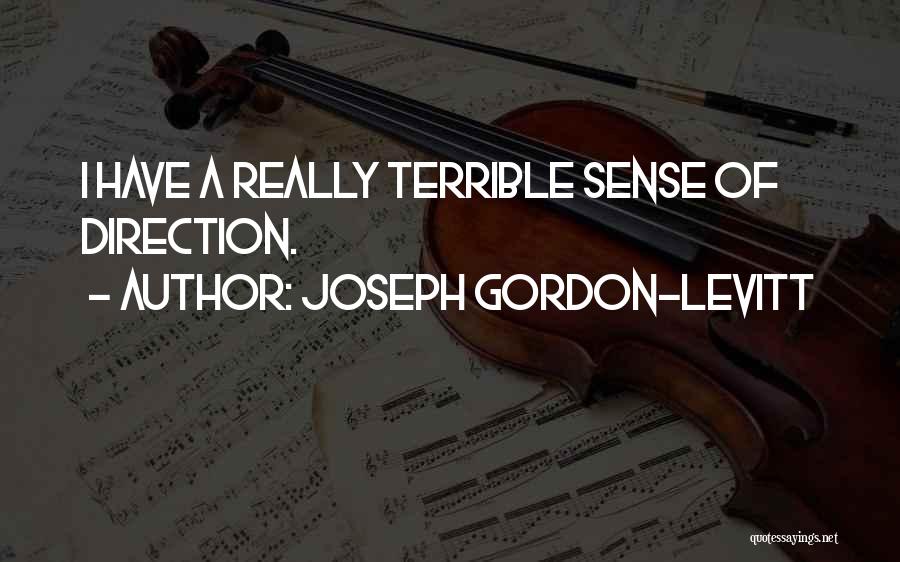 Joseph Gordon-Levitt Quotes: I Have A Really Terrible Sense Of Direction.