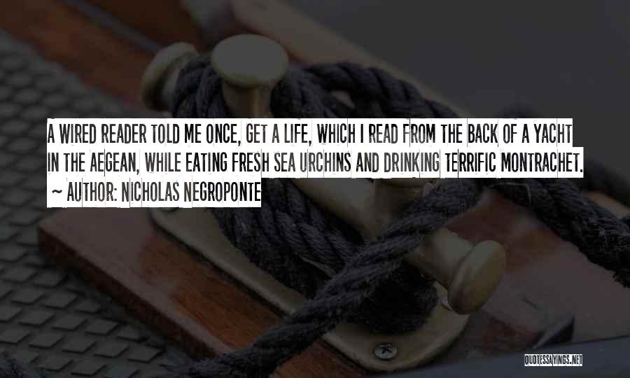 Nicholas Negroponte Quotes: A Wired Reader Told Me Once, Get A Life, Which I Read From The Back Of A Yacht In The