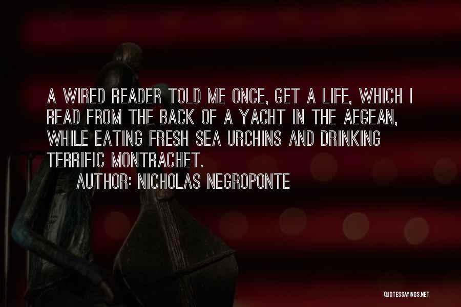 Nicholas Negroponte Quotes: A Wired Reader Told Me Once, Get A Life, Which I Read From The Back Of A Yacht In The