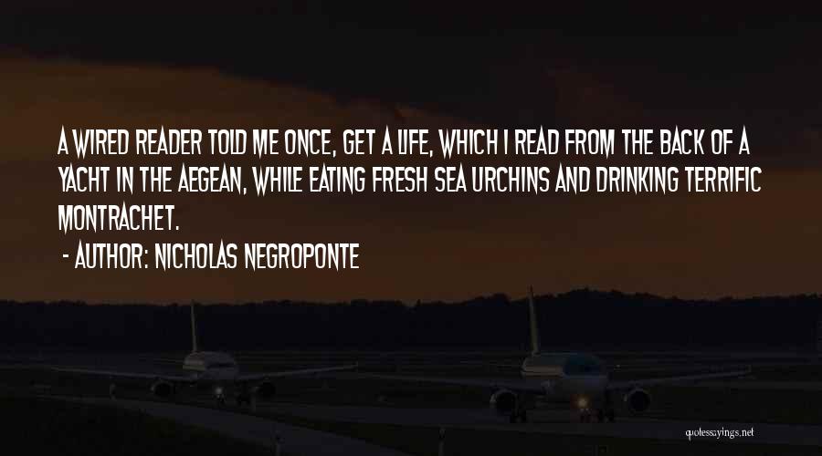 Nicholas Negroponte Quotes: A Wired Reader Told Me Once, Get A Life, Which I Read From The Back Of A Yacht In The