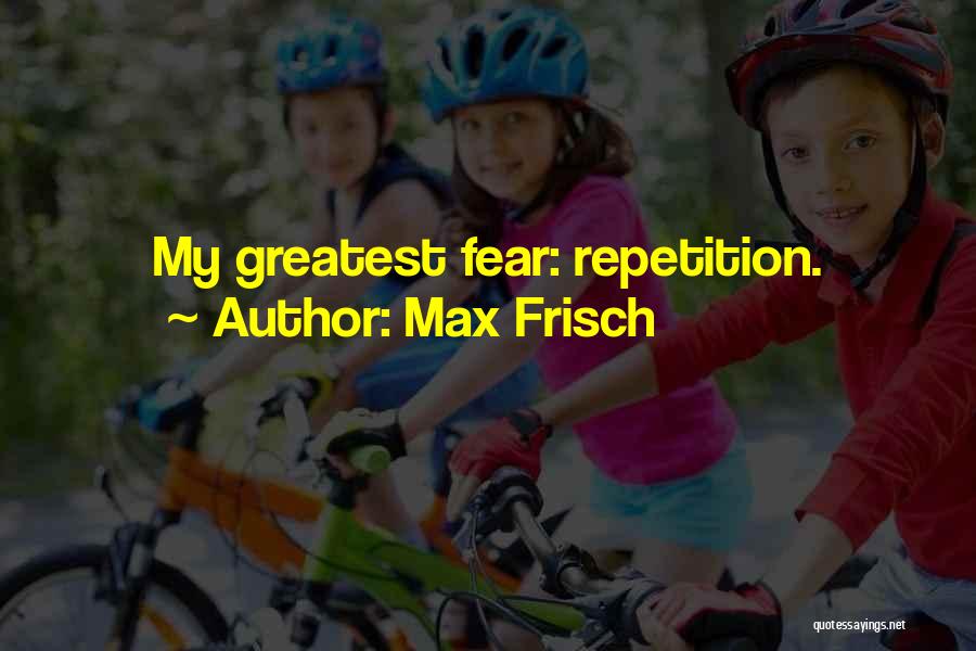 Max Frisch Quotes: My Greatest Fear: Repetition.