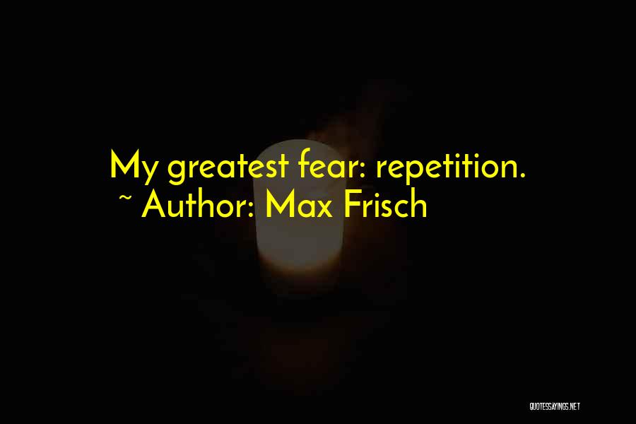 Max Frisch Quotes: My Greatest Fear: Repetition.