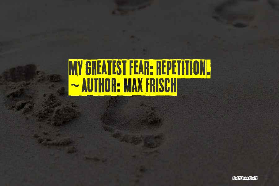 Max Frisch Quotes: My Greatest Fear: Repetition.