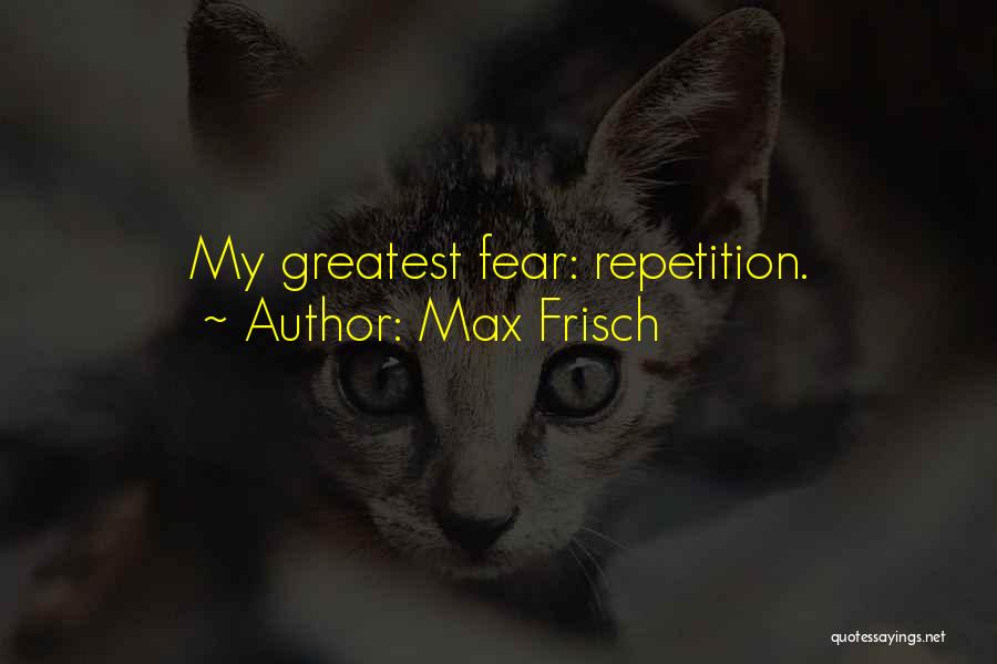 Max Frisch Quotes: My Greatest Fear: Repetition.