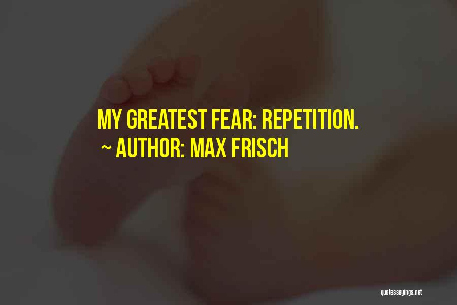 Max Frisch Quotes: My Greatest Fear: Repetition.