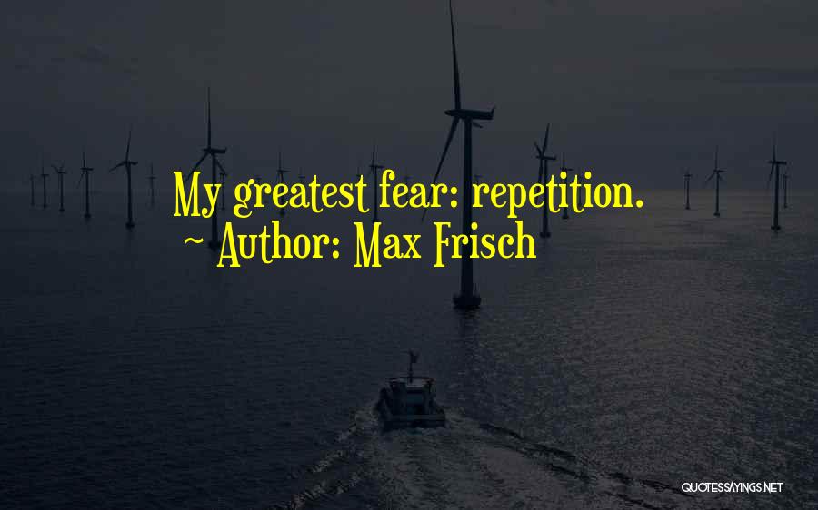 Max Frisch Quotes: My Greatest Fear: Repetition.