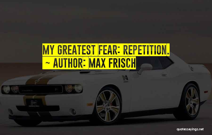 Max Frisch Quotes: My Greatest Fear: Repetition.