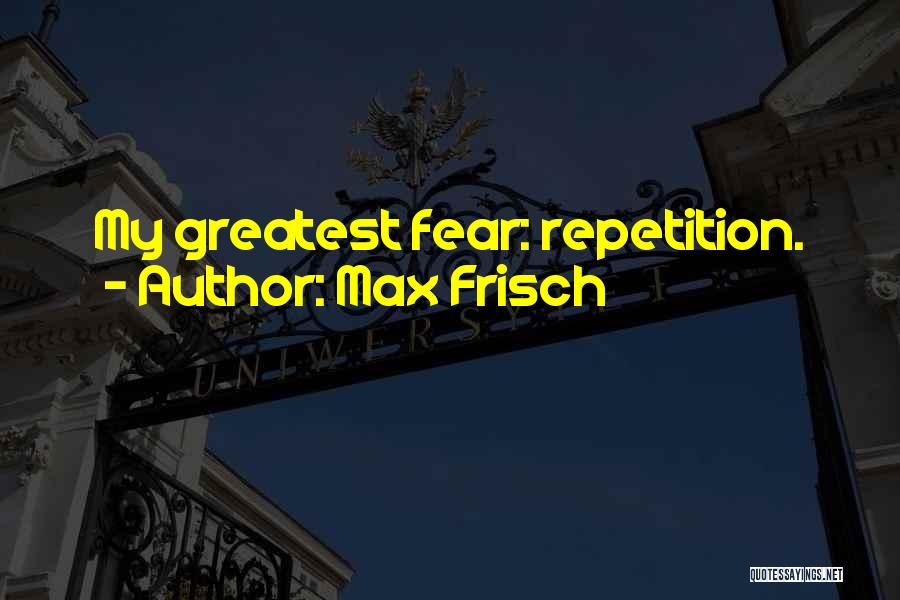 Max Frisch Quotes: My Greatest Fear: Repetition.