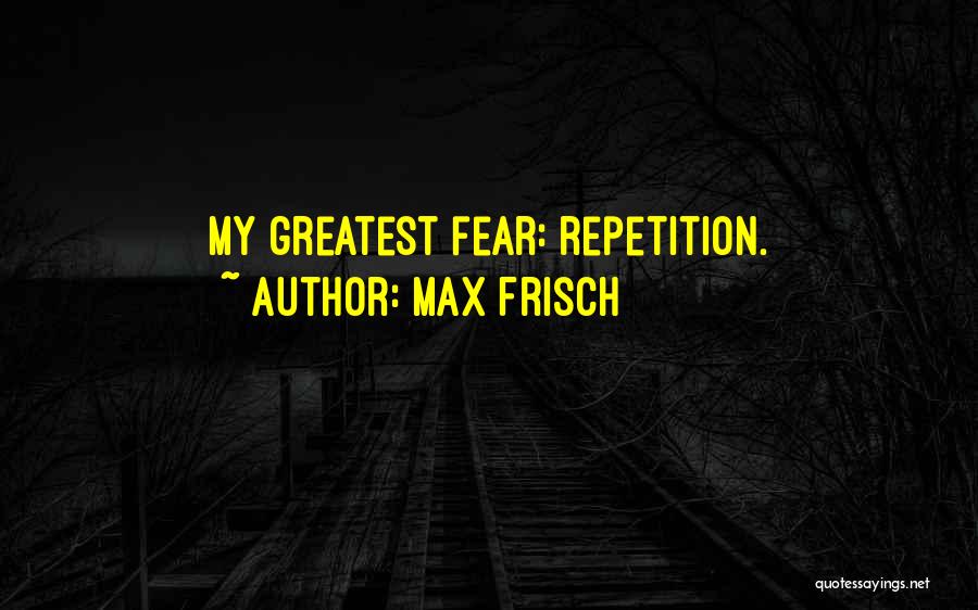 Max Frisch Quotes: My Greatest Fear: Repetition.