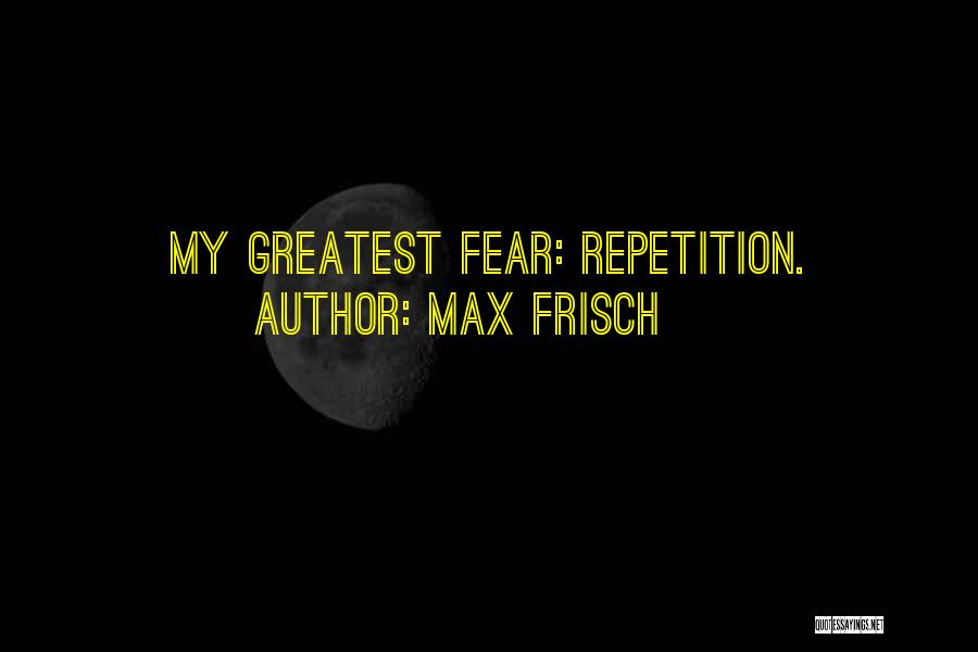 Max Frisch Quotes: My Greatest Fear: Repetition.