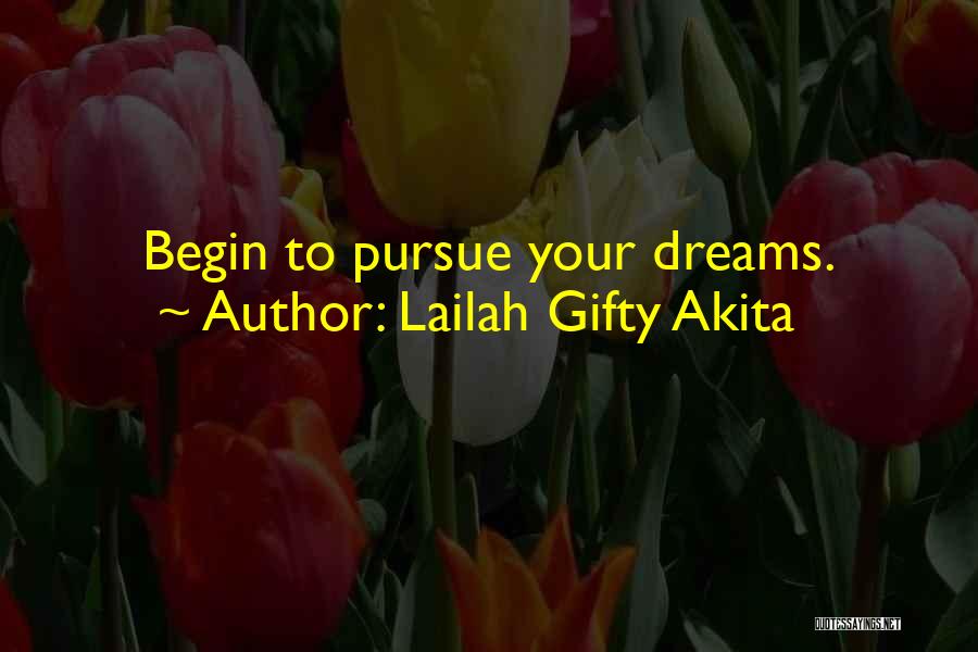 Lailah Gifty Akita Quotes: Begin To Pursue Your Dreams.