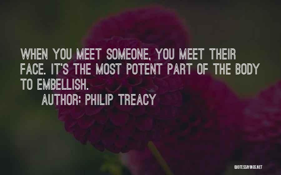Philip Treacy Quotes: When You Meet Someone, You Meet Their Face. It's The Most Potent Part Of The Body To Embellish.