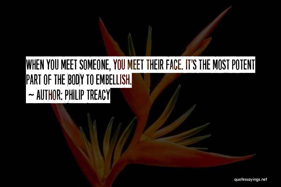 Philip Treacy Quotes: When You Meet Someone, You Meet Their Face. It's The Most Potent Part Of The Body To Embellish.