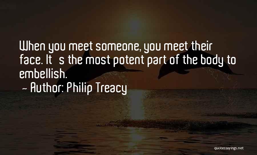 Philip Treacy Quotes: When You Meet Someone, You Meet Their Face. It's The Most Potent Part Of The Body To Embellish.