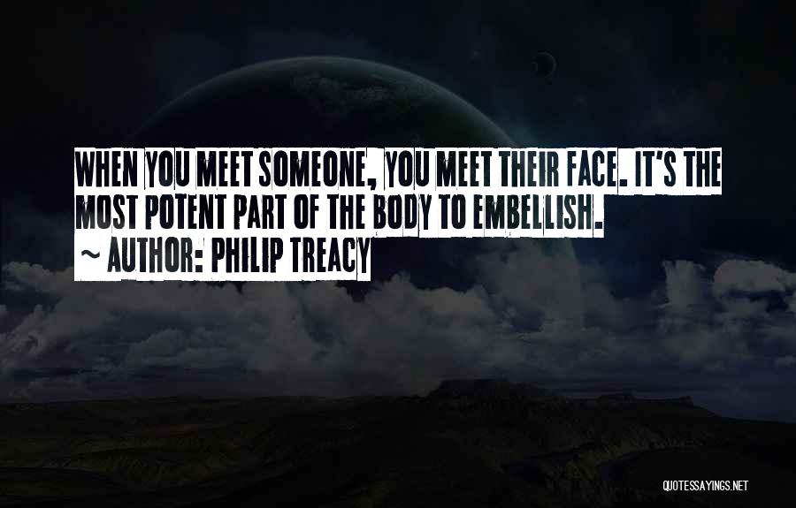 Philip Treacy Quotes: When You Meet Someone, You Meet Their Face. It's The Most Potent Part Of The Body To Embellish.