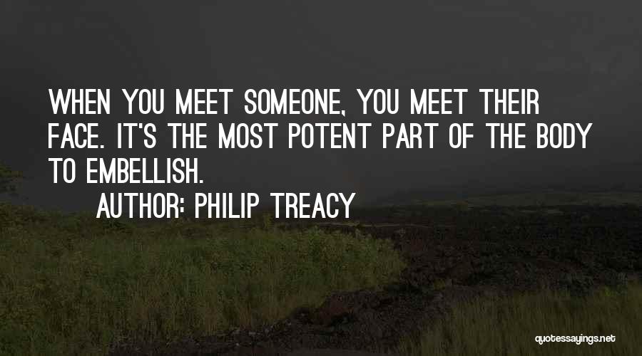 Philip Treacy Quotes: When You Meet Someone, You Meet Their Face. It's The Most Potent Part Of The Body To Embellish.
