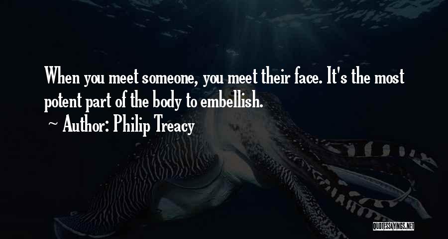 Philip Treacy Quotes: When You Meet Someone, You Meet Their Face. It's The Most Potent Part Of The Body To Embellish.