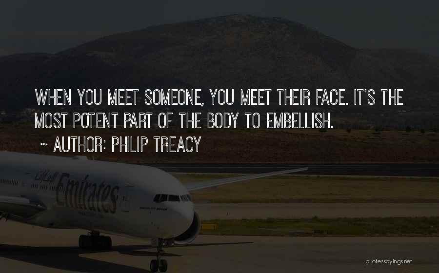 Philip Treacy Quotes: When You Meet Someone, You Meet Their Face. It's The Most Potent Part Of The Body To Embellish.