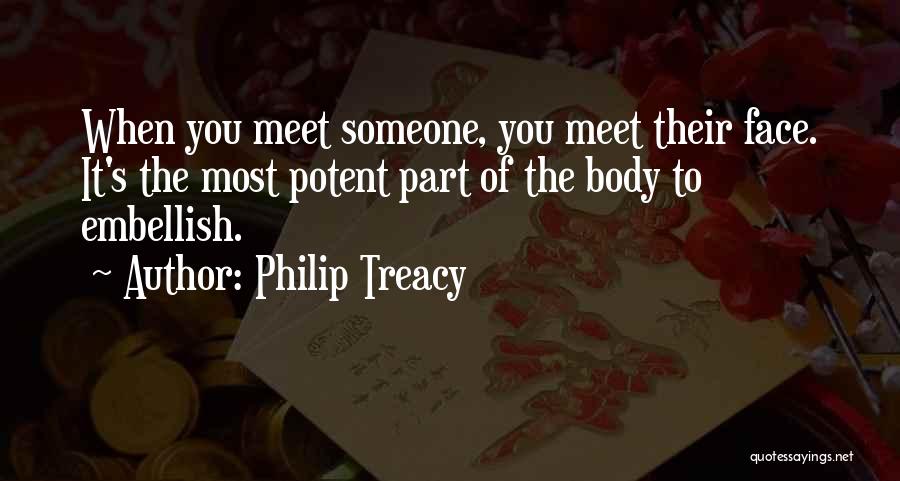 Philip Treacy Quotes: When You Meet Someone, You Meet Their Face. It's The Most Potent Part Of The Body To Embellish.