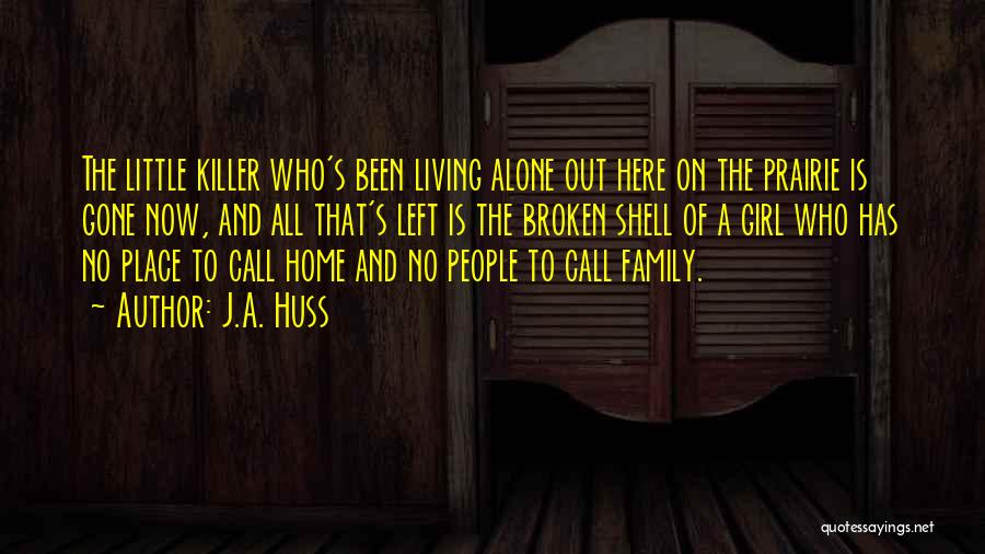 J.A. Huss Quotes: The Little Killer Who's Been Living Alone Out Here On The Prairie Is Gone Now, And All That's Left Is