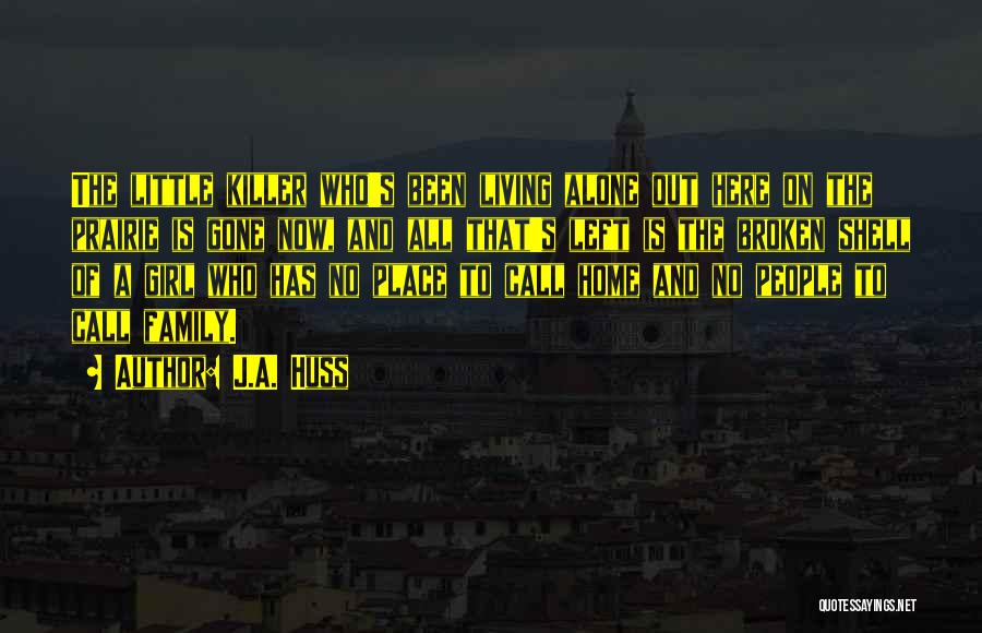 J.A. Huss Quotes: The Little Killer Who's Been Living Alone Out Here On The Prairie Is Gone Now, And All That's Left Is