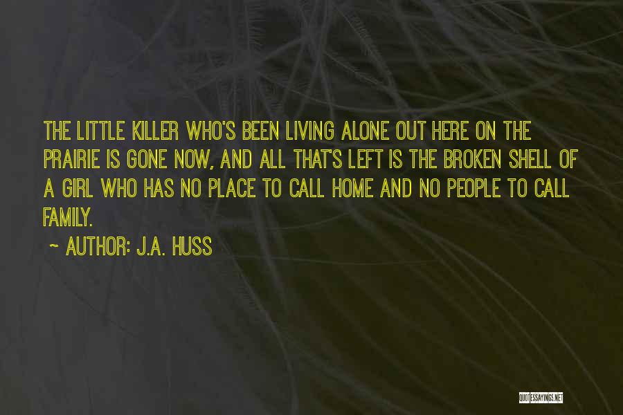 J.A. Huss Quotes: The Little Killer Who's Been Living Alone Out Here On The Prairie Is Gone Now, And All That's Left Is