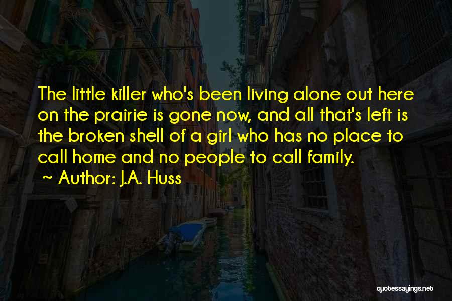 J.A. Huss Quotes: The Little Killer Who's Been Living Alone Out Here On The Prairie Is Gone Now, And All That's Left Is