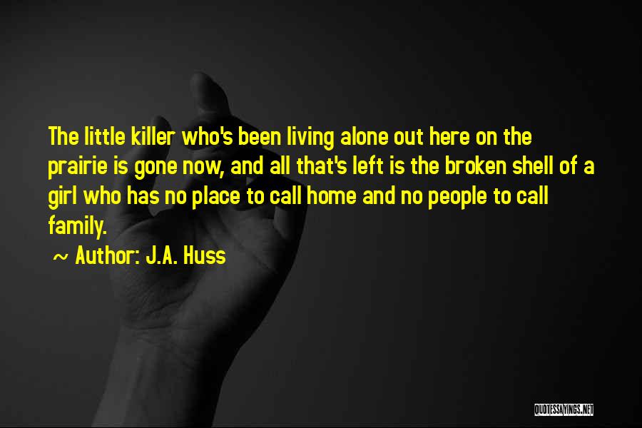 J.A. Huss Quotes: The Little Killer Who's Been Living Alone Out Here On The Prairie Is Gone Now, And All That's Left Is