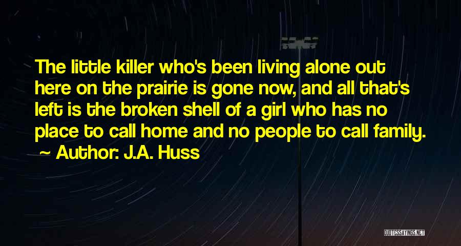 J.A. Huss Quotes: The Little Killer Who's Been Living Alone Out Here On The Prairie Is Gone Now, And All That's Left Is