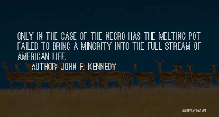 John F. Kennedy Quotes: Only In The Case Of The Negro Has The Melting Pot Failed To Bring A Minority Into The Full Stream