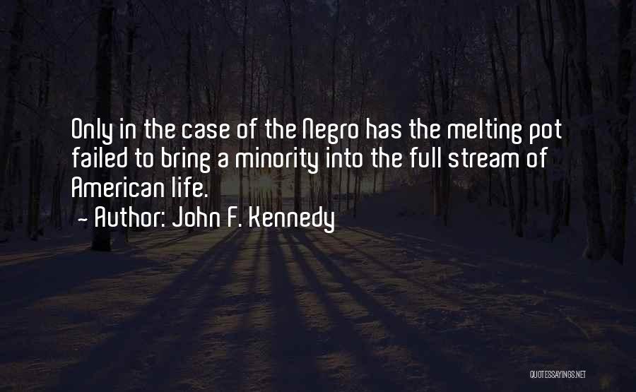 John F. Kennedy Quotes: Only In The Case Of The Negro Has The Melting Pot Failed To Bring A Minority Into The Full Stream