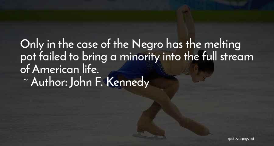 John F. Kennedy Quotes: Only In The Case Of The Negro Has The Melting Pot Failed To Bring A Minority Into The Full Stream