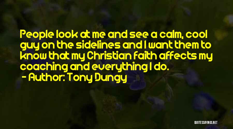 Tony Dungy Quotes: People Look At Me And See A Calm, Cool Guy On The Sidelines And I Want Them To Know That