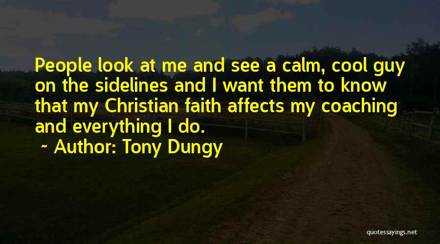 Tony Dungy Quotes: People Look At Me And See A Calm, Cool Guy On The Sidelines And I Want Them To Know That