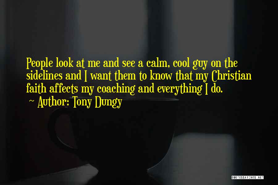 Tony Dungy Quotes: People Look At Me And See A Calm, Cool Guy On The Sidelines And I Want Them To Know That