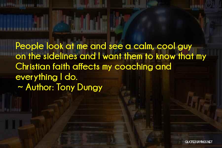 Tony Dungy Quotes: People Look At Me And See A Calm, Cool Guy On The Sidelines And I Want Them To Know That