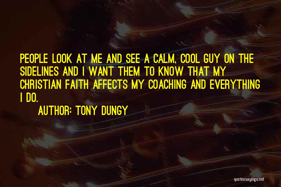 Tony Dungy Quotes: People Look At Me And See A Calm, Cool Guy On The Sidelines And I Want Them To Know That