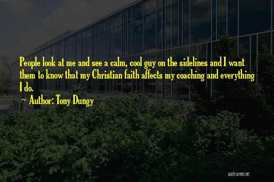 Tony Dungy Quotes: People Look At Me And See A Calm, Cool Guy On The Sidelines And I Want Them To Know That