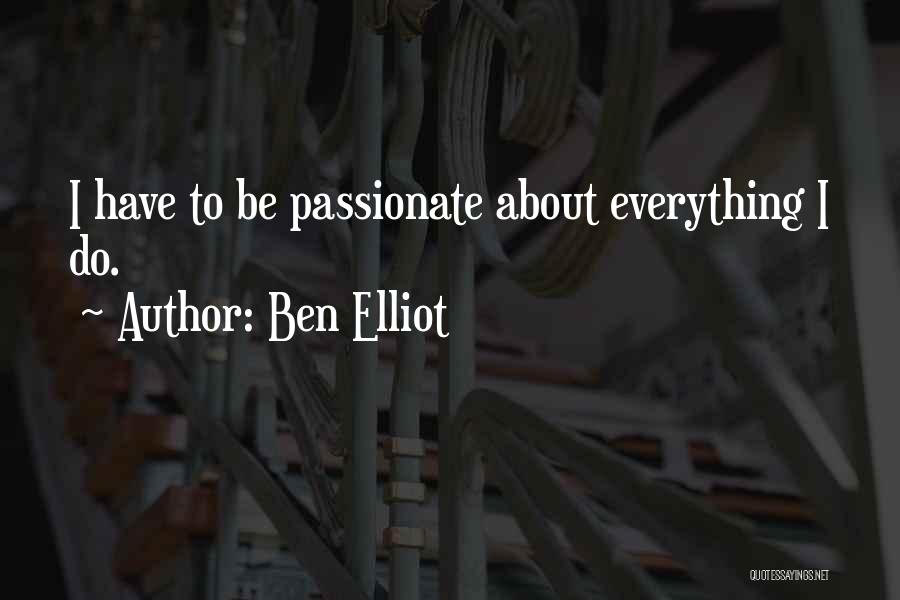 Ben Elliot Quotes: I Have To Be Passionate About Everything I Do.