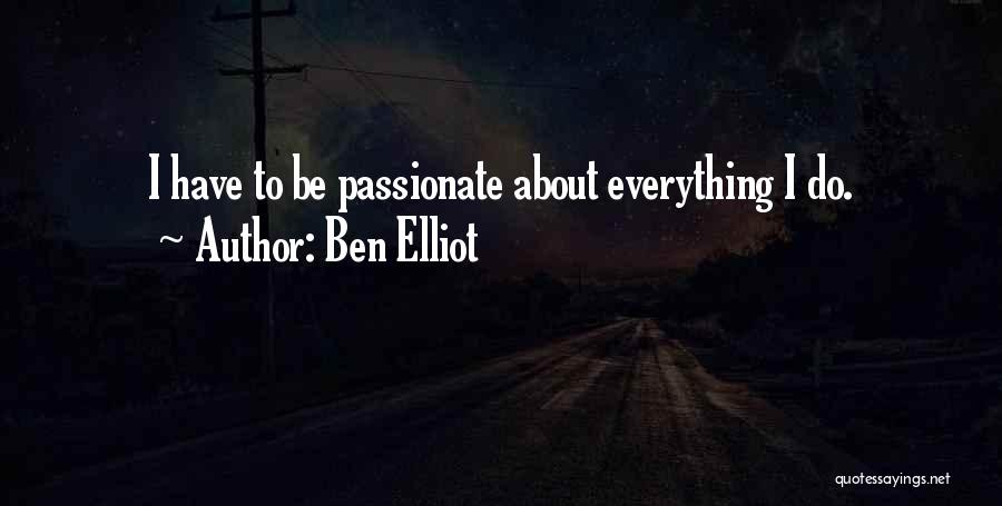 Ben Elliot Quotes: I Have To Be Passionate About Everything I Do.